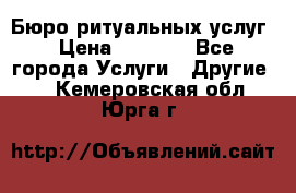 Бюро ритуальных услуг › Цена ­ 3 000 - Все города Услуги » Другие   . Кемеровская обл.,Юрга г.